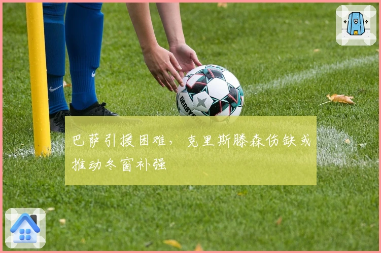 巴萨引援困难，克里斯滕森伤缺或推动冬窗补强